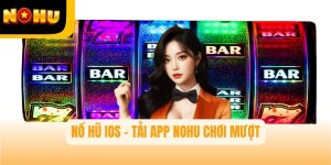 Nổ hũ iOS – Tải app Nohu quay hũ siêu tốc trên iPhone/iPad